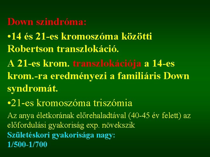 Down szindróma: • 14 és 21 -es kromoszóma közötti Robertson transzlokáció. A 21 -es