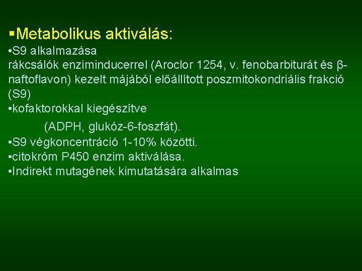 §Metabolikus aktiválás: • S 9 alkalmazása rákcsálók enziminducerrel (Aroclor 1254, v. fenobarbiturát és βnaftoflavon)