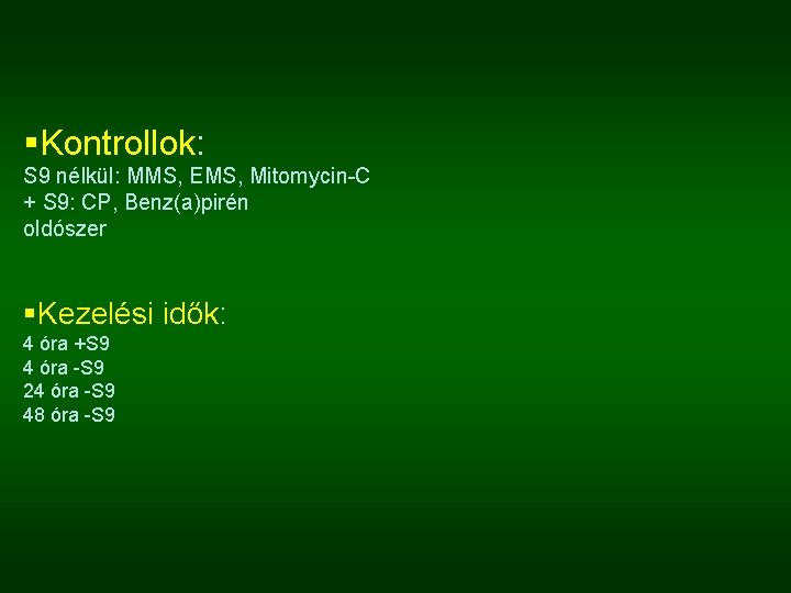 §Kontrollok: S 9 nélkül: MMS, EMS, Mitomycin-C + S 9: CP, Benz(a)pirén oldószer §Kezelési