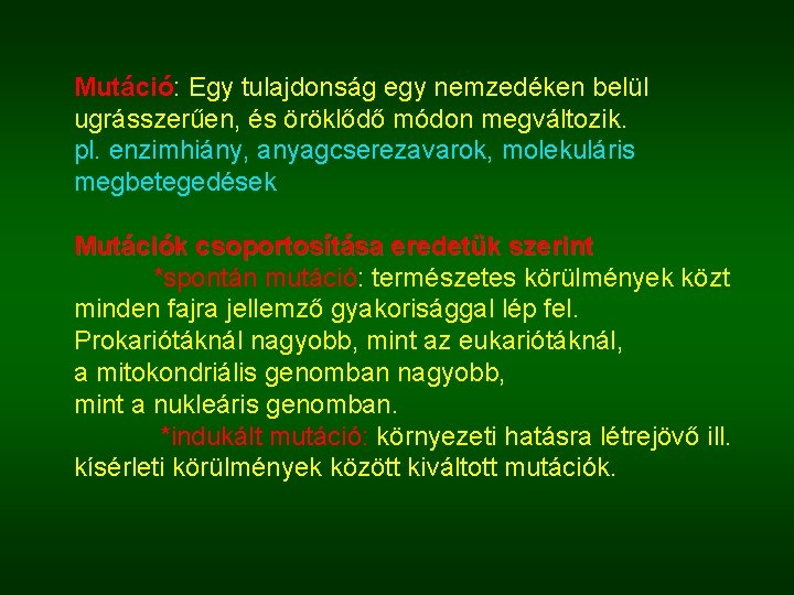 Mutáció: Egy tulajdonság egy nemzedéken belül ugrásszerűen, és öröklődő módon megváltozik. pl. enzimhiány, anyagcserezavarok,