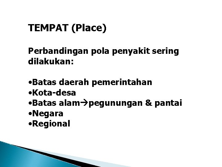 TEMPAT (Place) Perbandingan pola penyakit sering dilakukan: • Batas daerah pemerintahan • Kota-desa •
