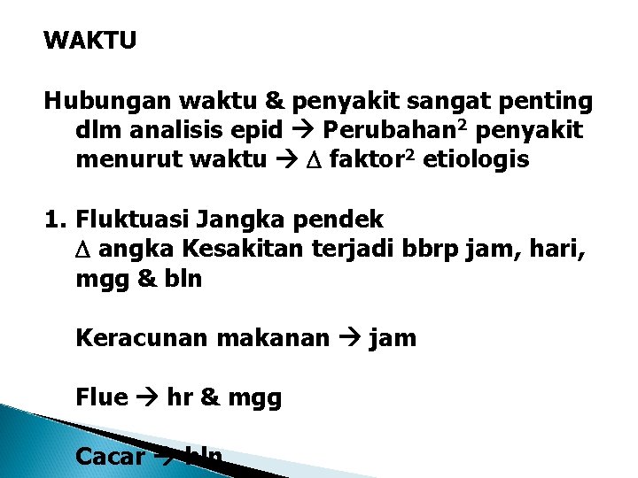 WAKTU Hubungan waktu & penyakit sangat penting dlm analisis epid Perubahan 2 penyakit menurut