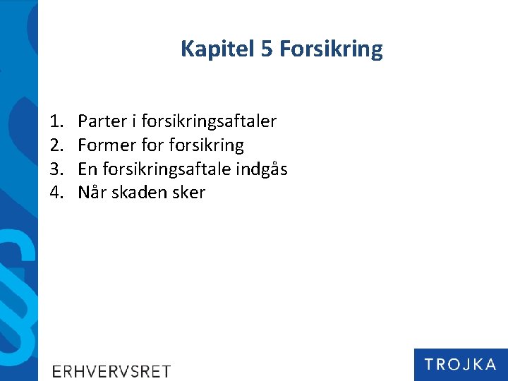 Kapitel 5 Forsikring 1. 2. 3. 4. Parter i forsikringsaftaler Former forsikring En forsikringsaftale
