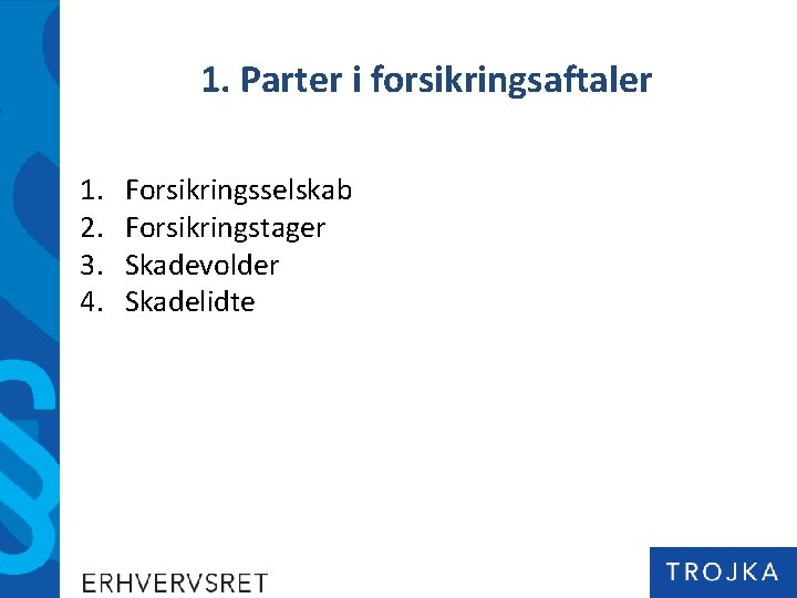 1. Parter i forsikringsaftaler 1. 2. 3. 4. Forsikringsselskab Forsikringstager Skadevolder Skadelidte 