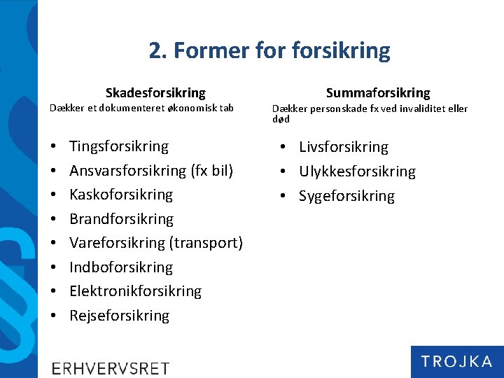 2. Former forsikring Skadesforsikring Dækker et dokumenteret økonomisk tab • • Tingsforsikring Ansvarsforsikring (fx