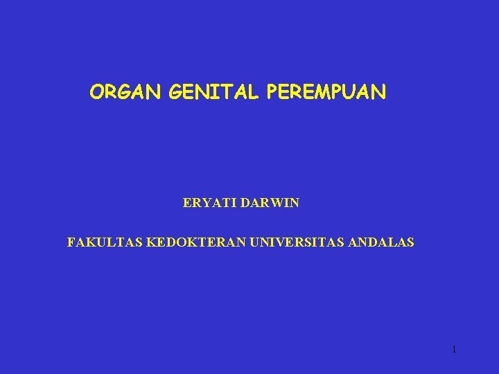 ORGAN GENITAL PEREMPUAN ERYATI DARWIN FAKULTAS KEDOKTERAN UNIVERSITAS ANDALAS 1 