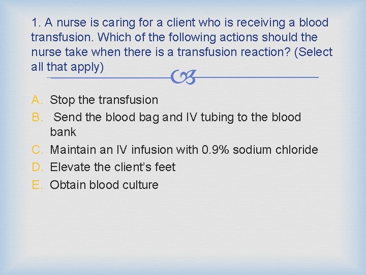 1. A nurse is caring for a client who is receiving a blood transfusion.