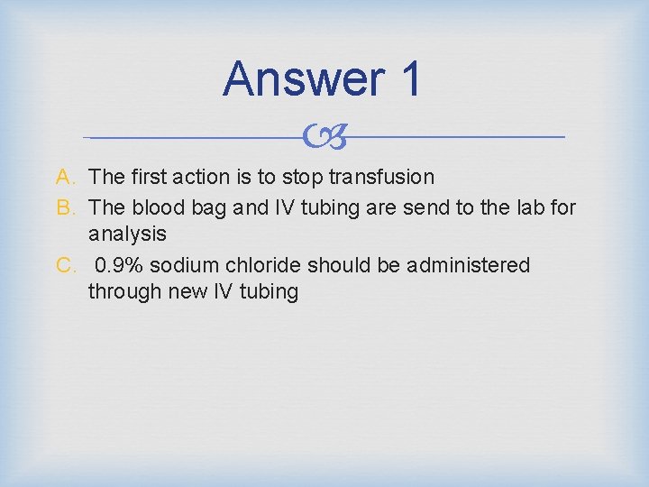 Answer 1 A. The first action is to stop transfusion B. The blood bag