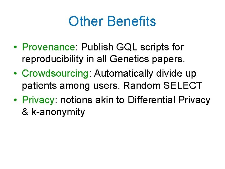 Other Benefits • Provenance: Publish GQL scripts for reproducibility in all Genetics papers. •