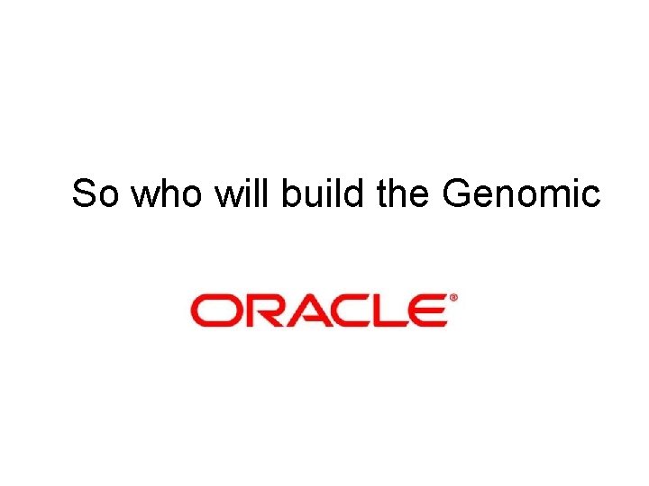 So who will build the Genomic 