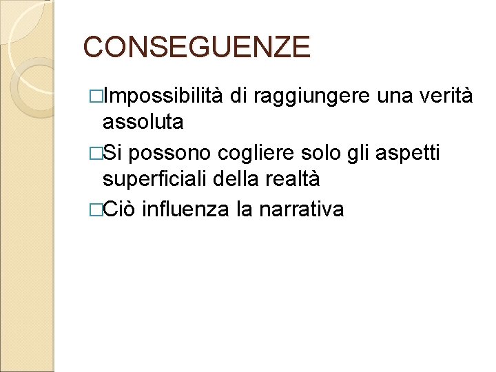 CONSEGUENZE �Impossibilità di raggiungere una verità assoluta �Si possono cogliere solo gli aspetti superficiali