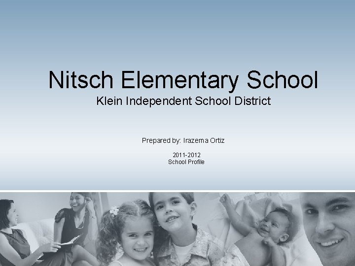 Nitsch Elementary School Klein Independent School District Prepared by: Irazema Ortiz 2011 -2012 School