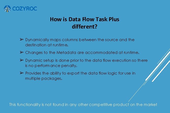 How is Data Flow Task Plus different? ➢ Dynamically maps columns between the source