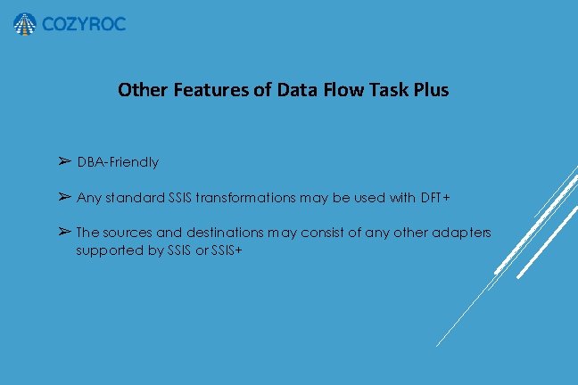 Other Features of Data Flow Task Plus ➢ DBA-Friendly ➢ Any standard SSIS transformations