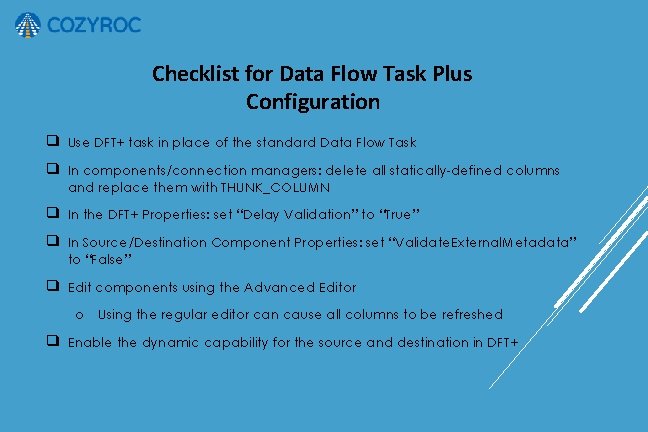 Checklist for Data Flow Task Plus Configuration ❑ Use DFT+ task in place of