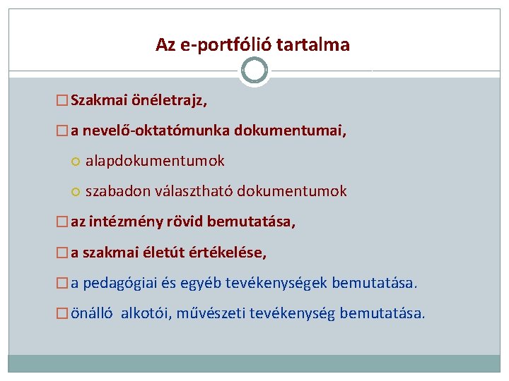 Az e-portfólió tartalma � Szakmai önéletrajz, � a nevelő-oktatómunka dokumentumai, alapdokumentumok szabadon választható dokumentumok