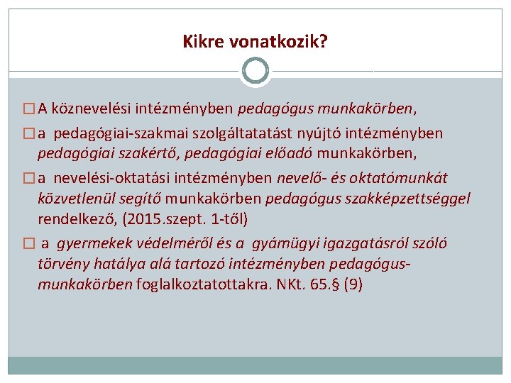 Kikre vonatkozik? � A köznevelési intézményben pedagógus munkakörben, � a pedagógiai-szakmai szolgáltatatást nyújtó intézményben