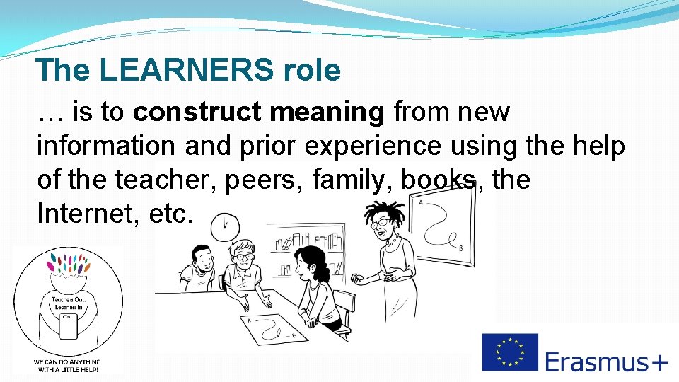 The LEARNERS role … is to construct meaning from new information and prior experience