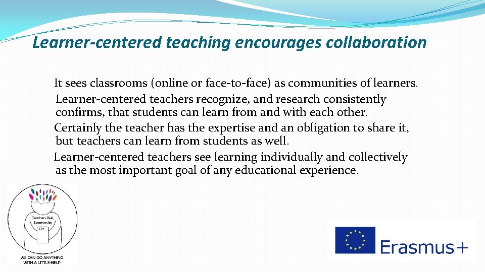 Learner-centered teaching encourages collaboration It sees classrooms (online or face-to-face) as communities of learners.