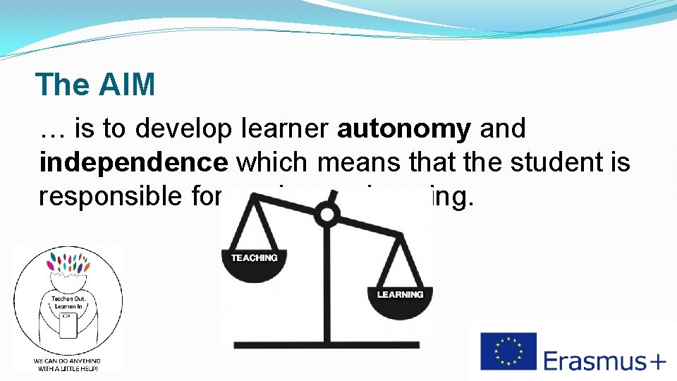The AIM … is to develop learner autonomy and independence which means that the