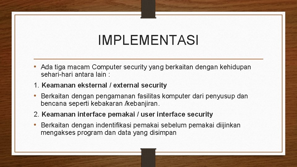 IMPLEMENTASI • Ada tiga macam Computer security yang berkaitan dengan kehidupan sehari-hari antara lain