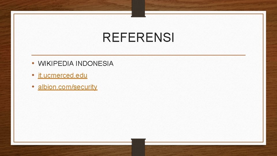 REFERENSI • WIKIPEDIA INDONESIA • it. ucmerced. edu • albion. com/security 