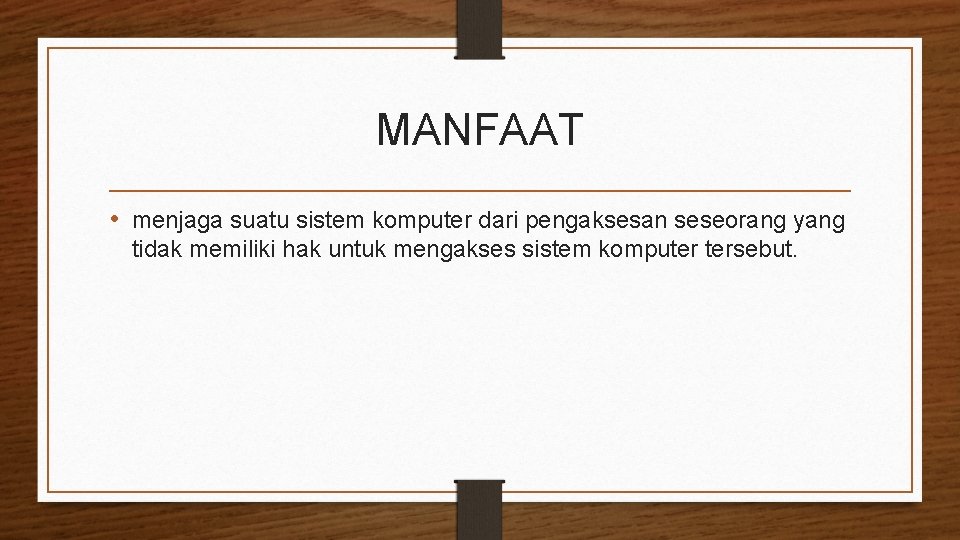 MANFAAT • menjaga suatu sistem komputer dari pengaksesan seseorang yang tidak memiliki hak untuk