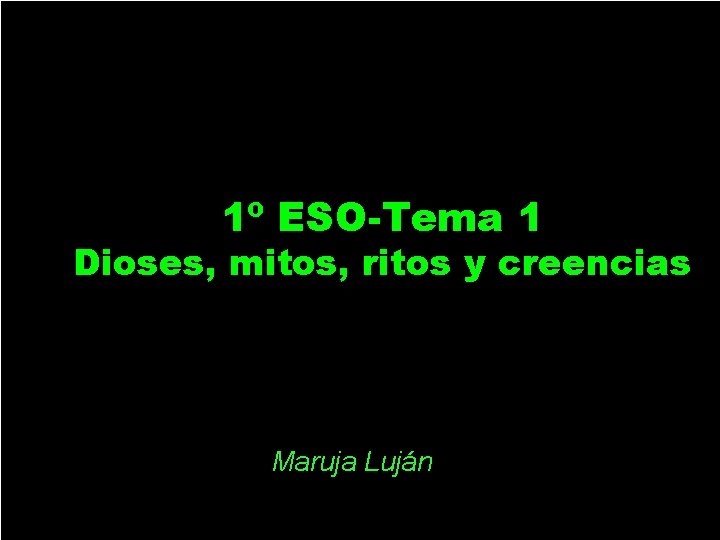 1º ESO-Tema 1 Dioses, mitos, ritos y creencias Maruja Luján 