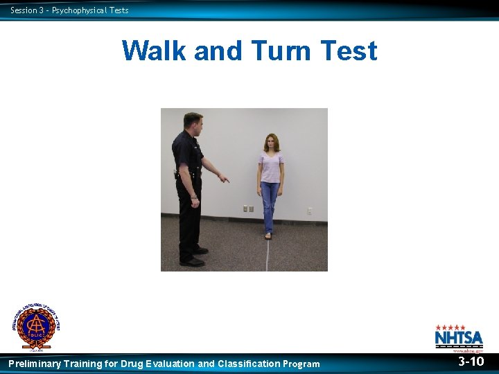 Session 3 – Psychophysical Tests Walk and Turn Test Preliminary Training for Drug Evaluation