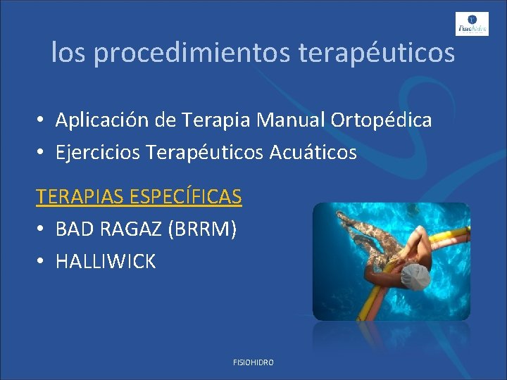 los procedimientos terapéuticos • Aplicación de Terapia Manual Ortopédica • Ejercicios Terapéuticos Acuáticos TERAPIAS