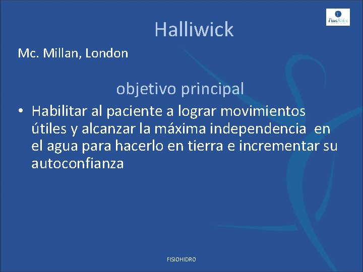 Halliwick Mc. Millan, London objetivo principal • Habilitar al paciente a lograr movimientos útiles