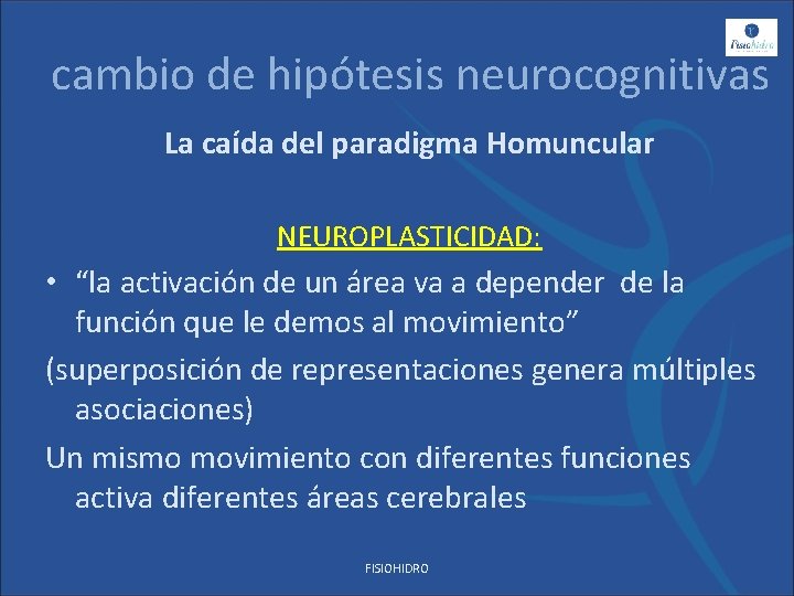 cambio de hipótesis neurocognitivas La caída del paradigma Homuncular NEUROPLASTICIDAD: • “la activación de