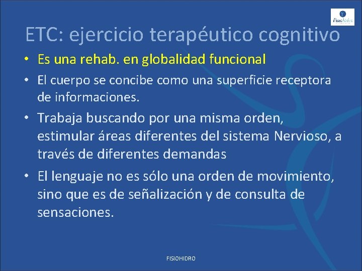 ETC: ejercicio terapéutico cognitivo • Es una rehab. en globalidad funcional • El cuerpo