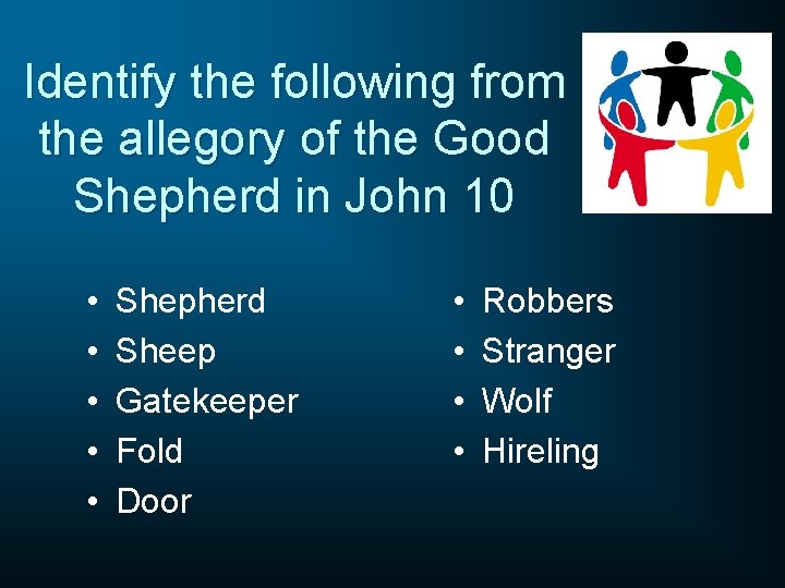 Identify the following from the allegory of the Good Shepherd in John 10 •