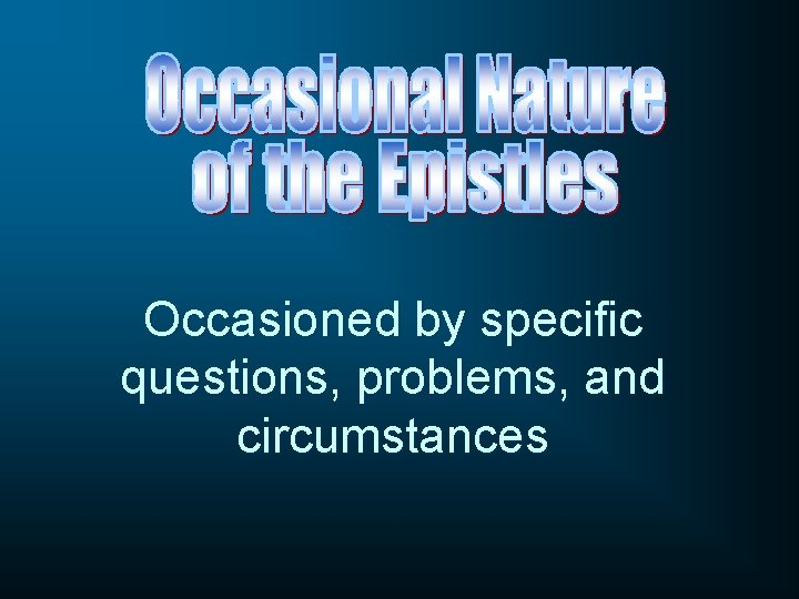 Occasioned by specific questions, problems, and circumstances 