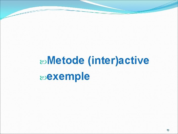  Metode (inter)active exemple 13 