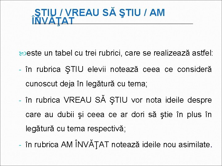 ŞTIU / VREAU SĂ ŞTIU / AM ÎNVĂŢAT este un tabel cu trei rubrici,