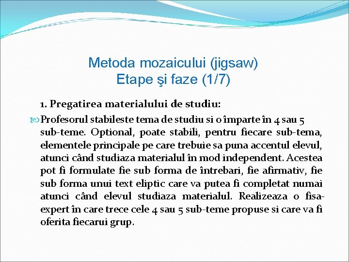 Metoda mozaicului (jigsaw) Etape şi faze (1/7) 1. Pregatirea materialului de studiu: Profesorul stabileste