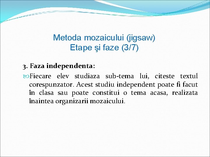 Metoda mozaicului (jigsaw) Etape şi faze (3/7) 3. Faza independenta: Fiecare elev studiaza sub-tema