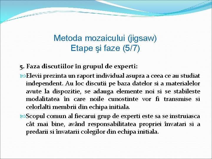 Metoda mozaicului (jigsaw) Etape şi faze (5/7) 5. Faza discutiilor în grupul de experti: