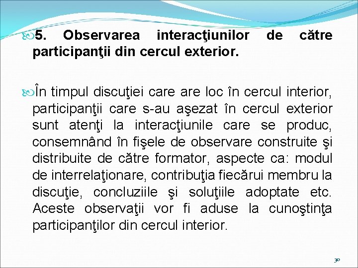  5. Observarea interacţiunilor participanţii din cercul exterior. de către În timpul discuţiei care