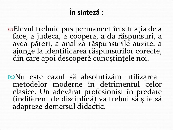 În sinteză : Elevul trebuie pus permanent în situaţia de a face, a judeca,