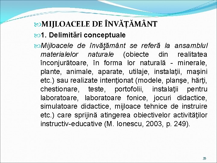  MIJLOACELE DE ÎNVĂŢĂM NT 1. Delimitări conceptuale Mijloacele de învăţământ se referă la