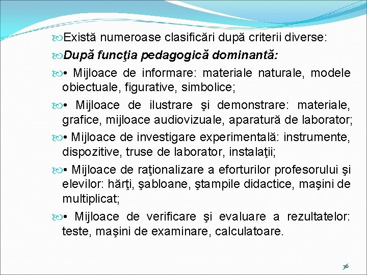  Există numeroase clasificări după criterii diverse: După funcţia pedagogică dominantă: • Mijloace de