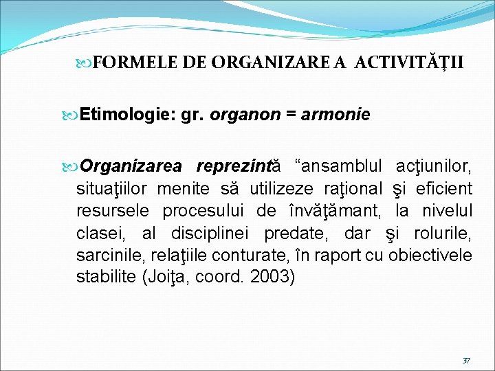  FORMELE DE ORGANIZARE A ACTIVITĂŢII Etimologie: gr. organon = armonie Organizarea reprezintă “ansamblul