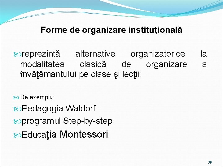 Forme de organizare instituţională reprezintă alternative organizatorice modalitatea clasică de organizare învăţămantului pe clase