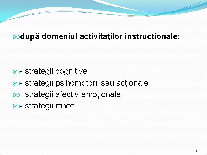  după domeniul activităţilor instrucţionale: - strategii cognitive - strategii psihomotorii sau acţionale -