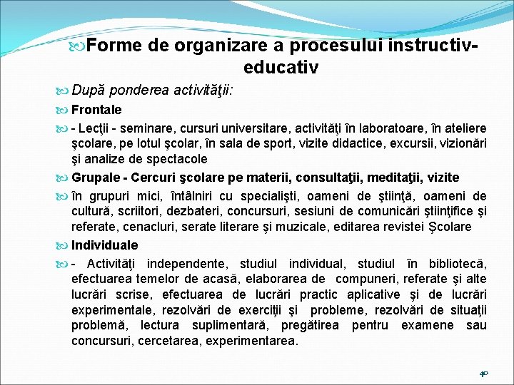  Forme de organizare a procesului instructiveducativ După ponderea activităţii: Frontale - Lecţii -