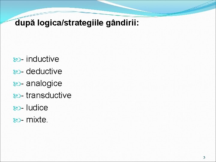 după logica/strategiile gândirii: - inductive - deductive - analogice - transductive - ludice -