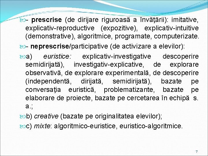  - prescrise (de dirijare riguroasă a învăţării): imitative, explicativ-reproductive (expozitive), explicativ-intuitive (demonstrative), algoritmice,